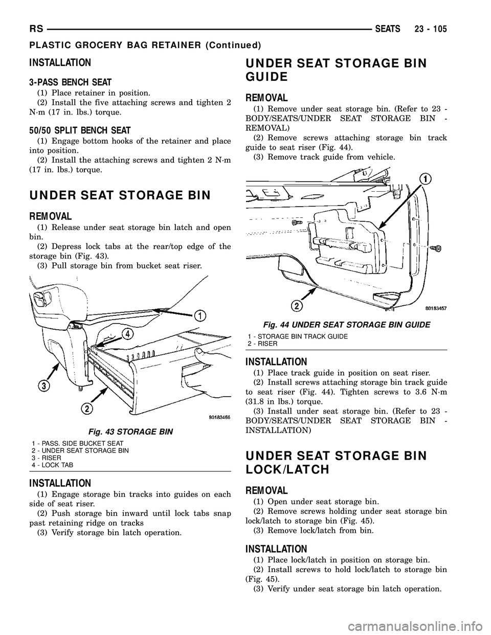 CHRYSLER VOYAGER 2004 Service Manual INSTALLATION
3-PASS BENCH SEAT
(1) Place retainer in position.
(2) Install the five attaching screws and tighten 2
N´m (17 in. lbs.) torque.
50/50 SPLIT BENCH SEAT
(1) Engage bottom hooks of the reta CHRYSLER VOYAGER 2004 Service Manual INSTALLATION
3-PASS BENCH SEAT
(1) Place retainer in position.
(2) Install the five attaching screws and tighten 2
N´m (17 in. lbs.) torque.
50/50 SPLIT BENCH SEAT
(1) Engage bottom hooks of the reta