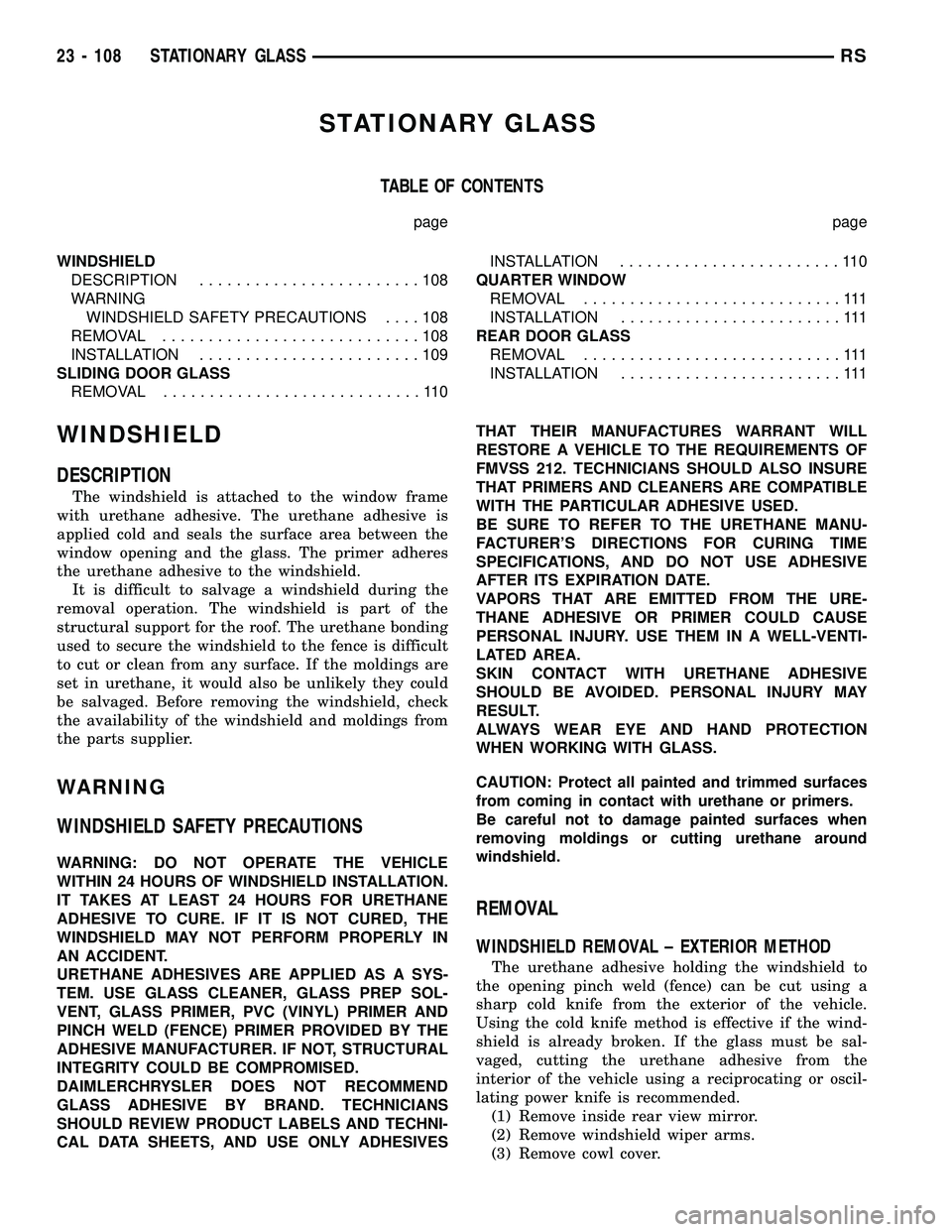 CHRYSLER VOYAGER 2004 User Guide STATIONARY GLASS
TABLE OF CONTENTS
page page
WINDSHIELD
DESCRIPTION........................108
WARNING
WINDSHIELD SAFETY PRECAUTIONS....108
REMOVAL............................108
INSTALLATION......... CHRYSLER VOYAGER 2004 User Guide STATIONARY GLASS
TABLE OF CONTENTS
page page
WINDSHIELD
DESCRIPTION........................108
WARNING
WINDSHIELD SAFETY PRECAUTIONS....108
REMOVAL............................108
INSTALLATION.........