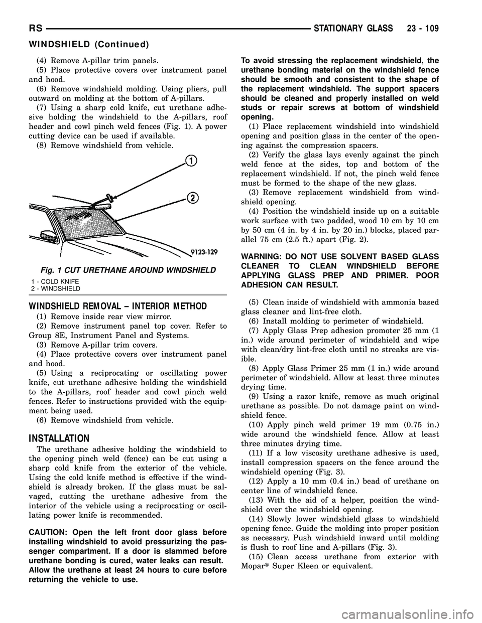 CHRYSLER VOYAGER 2004 User Guide (4) Remove A-pillar trim panels.
(5) Place protective covers over instrument panel
and hood.
(6) Remove windshield molding. Using pliers, pull
outward on molding at the bottom of A-pillars.
(7) Using CHRYSLER VOYAGER 2004 User Guide (4) Remove A-pillar trim panels.
(5) Place protective covers over instrument panel
and hood.
(6) Remove windshield molding. Using pliers, pull
outward on molding at the bottom of A-pillars.
(7) Using