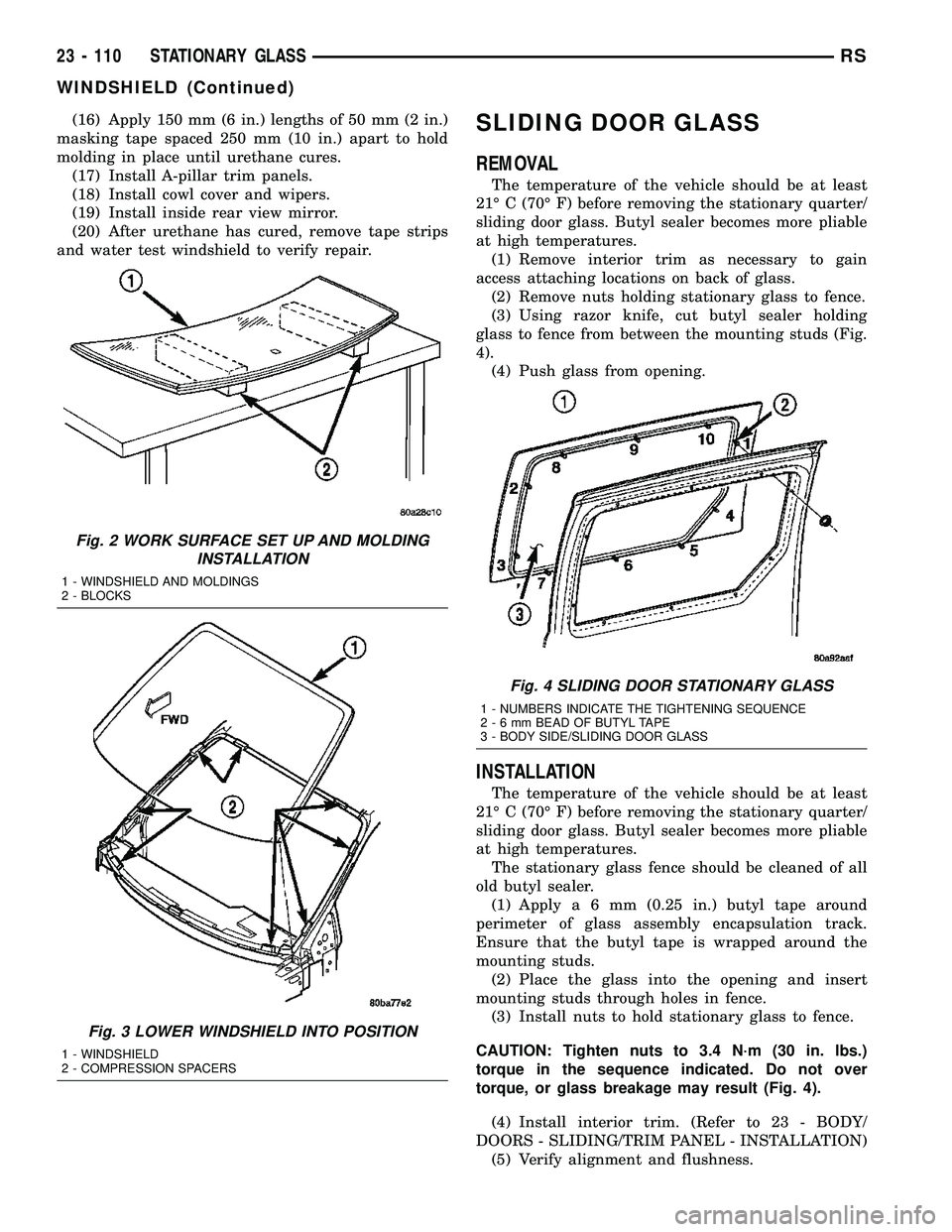 CHRYSLER VOYAGER 2004 Service Manual (16) Apply 150 mm (6 in.) lengths of 50 mm (2 in.)
masking tape spaced 250 mm (10 in.) apart to hold
molding in place until urethane cures.
(17) Install A-pillar trim panels.
(18) Install cowl cover a CHRYSLER VOYAGER 2004 Service Manual (16) Apply 150 mm (6 in.) lengths of 50 mm (2 in.)
masking tape spaced 250 mm (10 in.) apart to hold
molding in place until urethane cures.
(17) Install A-pillar trim panels.
(18) Install cowl cover a