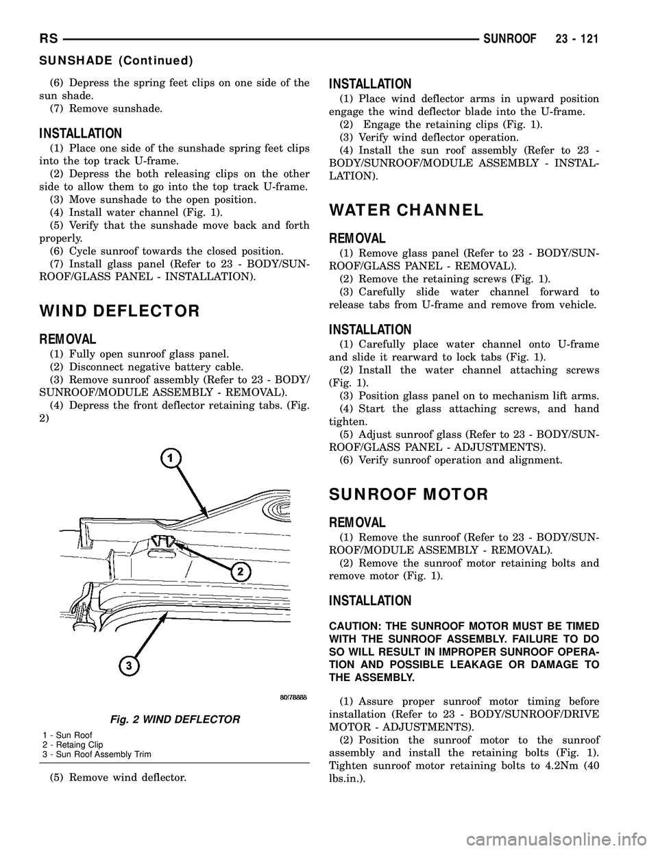 CHRYSLER VOYAGER 2004  Service Manual (6) Depress the spring feet clips on one side of the
sun shade.
(7) Remove sunshade.
INSTALLATION
(1) Place one side of the sunshade spring feet clips
into the top track U-frame.
(2) Depress the both 