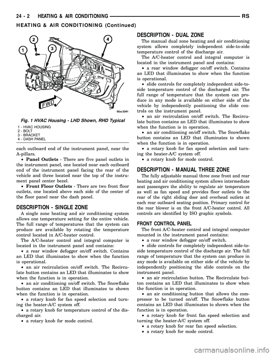 CHRYSLER VOYAGER 2004 Service Manual each outboard end of the instrument panel, near the
A-pillars.
²Panel Outlets- There are five panel outlets in
the instrument panel, one located near each outboard
end of the instrument panel facing CHRYSLER VOYAGER 2004 Service Manual each outboard end of the instrument panel, near the
A-pillars.
²Panel Outlets- There are five panel outlets in
the instrument panel, one located near each outboard
end of the instrument panel facing