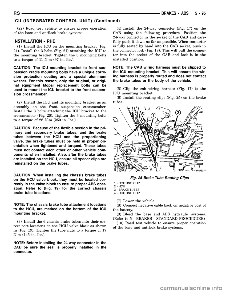 CHRYSLER VOYAGER 2004 Owners Manual (22) Road test vehicle to ensure proper operation
of the base and antilock brake systems.
INSTALLATION - RHD
(1) Install the ICU on the mounting bracket (Fig.
21). Install the 3 bolts (Fig. 21) attach CHRYSLER VOYAGER 2004 Owners Manual (22) Road test vehicle to ensure proper operation
of the base and antilock brake systems.
INSTALLATION - RHD
(1) Install the ICU on the mounting bracket (Fig.
21). Install the 3 bolts (Fig. 21) attach