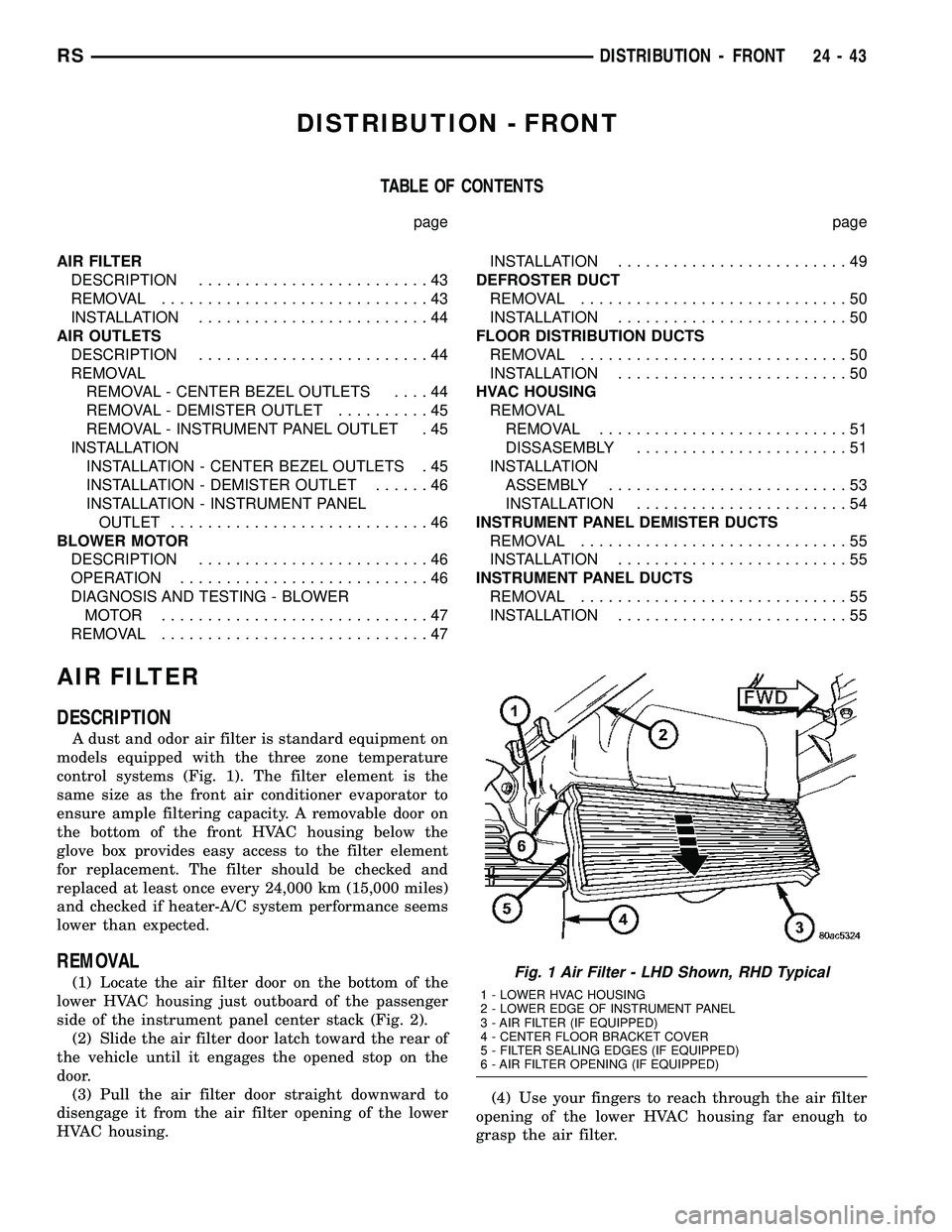 CHRYSLER VOYAGER 2004  Service Manual DISTRIBUTION - FRONT
TABLE OF CONTENTS
page page
AIR FILTER
DESCRIPTION.........................43
REMOVAL.............................43
INSTALLATION.........................44
AIR OUTLETS
DESCRIPTIO