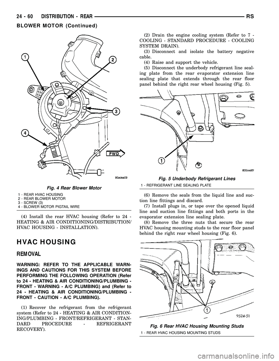 CHRYSLER VOYAGER 2004 Service Manual (4) Install the rear HVAC housing (Refer to 24 -
HEATING & AIR CONDITIONING/DISTRIBUTION/
HVAC HOUSING - INSTALLATION).
HVAC HOUSING
REMOVAL
WARNING: REFER TO THE APPLICABLE WARN-
INGS AND CAUTIONS FO CHRYSLER VOYAGER 2004 Service Manual (4) Install the rear HVAC housing (Refer to 24 -
HEATING & AIR CONDITIONING/DISTRIBUTION/
HVAC HOUSING - INSTALLATION).
HVAC HOUSING
REMOVAL
WARNING: REFER TO THE APPLICABLE WARN-
INGS AND CAUTIONS FO