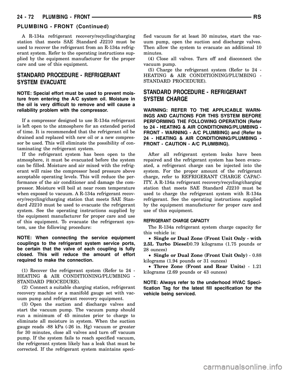 CHRYSLER VOYAGER 2004 Service Manual A R-134a refrigerant recovery/recycling/charging
station that meets SAE Standard J2210 must be
used to recover the refrigerant from an R-134a refrig-
erant system. Refer to the operating instructions CHRYSLER VOYAGER 2004 Service Manual A R-134a refrigerant recovery/recycling/charging
station that meets SAE Standard J2210 must be
used to recover the refrigerant from an R-134a refrig-
erant system. Refer to the operating instructions