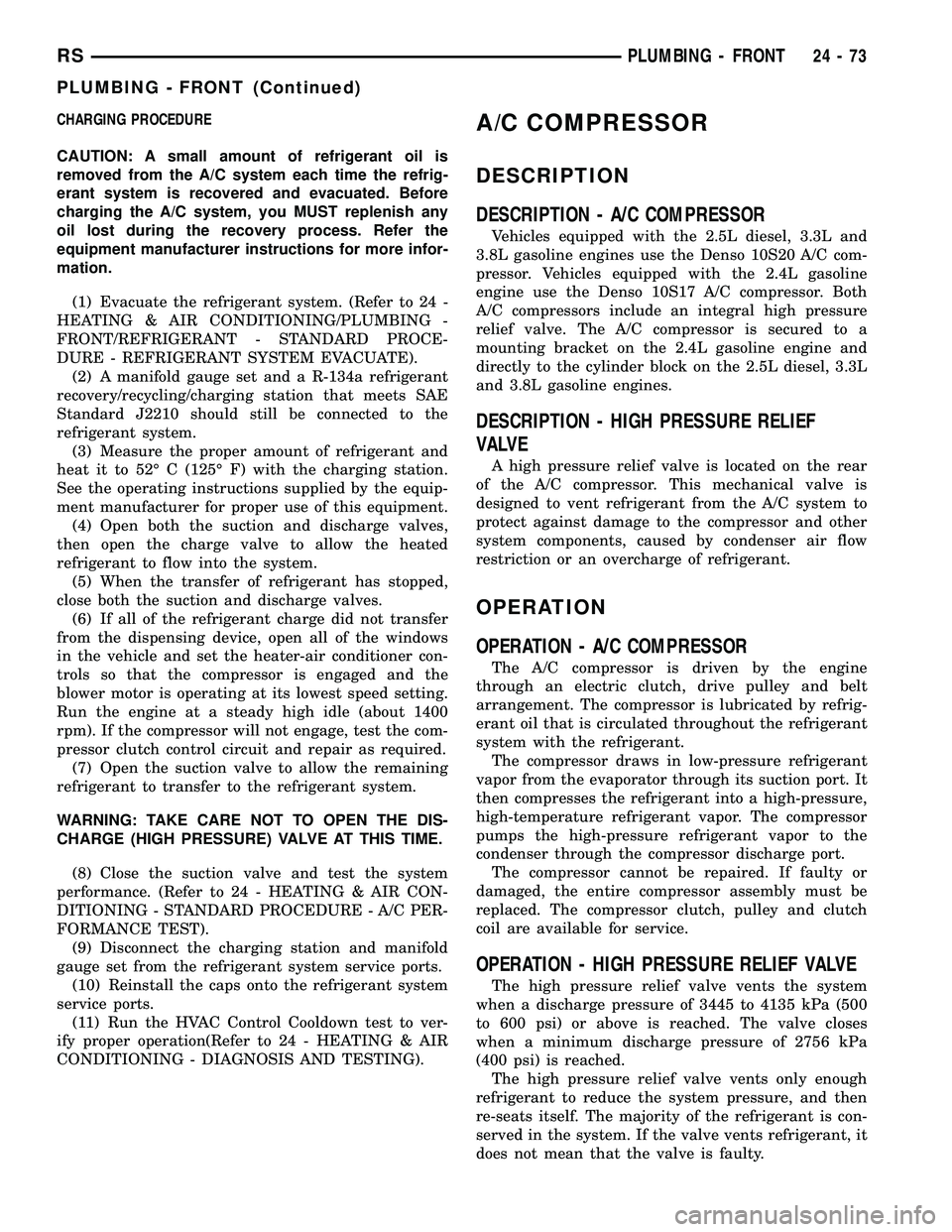 CHRYSLER VOYAGER 2004 Service Manual CHARGING PROCEDURE
CAUTION: A small amount of refrigerant oil is
removed from the A/C system each time the refrig-
erant system is recovered and evacuated. Before
charging the A/C system, you MUST rep CHRYSLER VOYAGER 2004 Service Manual CHARGING PROCEDURE
CAUTION: A small amount of refrigerant oil is
removed from the A/C system each time the refrig-
erant system is recovered and evacuated. Before
charging the A/C system, you MUST rep