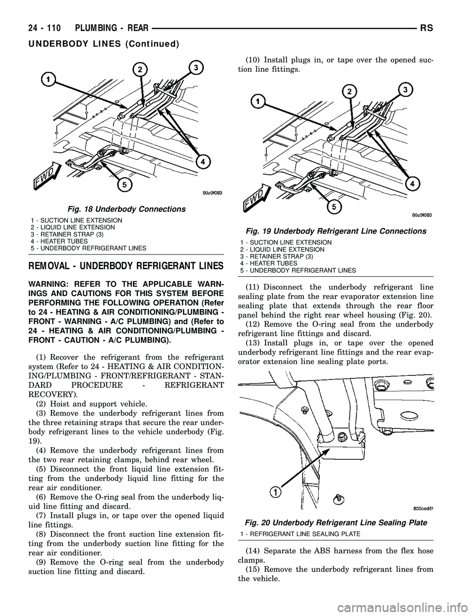 CHRYSLER VOYAGER 2004  Service Manual REMOVAL - UNDERBODY REFRIGERANT LINES
WARNING: REFER TO THE APPLICABLE WARN-
INGS AND CAUTIONS FOR THIS SYSTEM BEFORE
PERFORMING THE FOLLOWING OPERATION (Refer
to 24 - HEATING & AIR CONDITIONING/PLUMB
