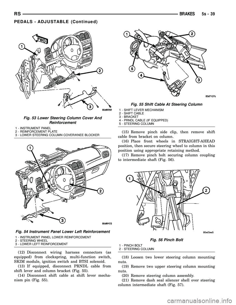 CHRYSLER VOYAGER 2004 Service Manual (12) Disconnect wiring harness connectors (as
equipped) from clockspring, multi-function switch,
SKIM module, ignition switch and BTSI solenoid. (13) If equipped, disconnect PRNDL cable from
shift lev CHRYSLER VOYAGER 2004 Service Manual (12) Disconnect wiring harness connectors (as
equipped) from clockspring, multi-function switch,
SKIM module, ignition switch and BTSI solenoid. (13) If equipped, disconnect PRNDL cable from
shift lev