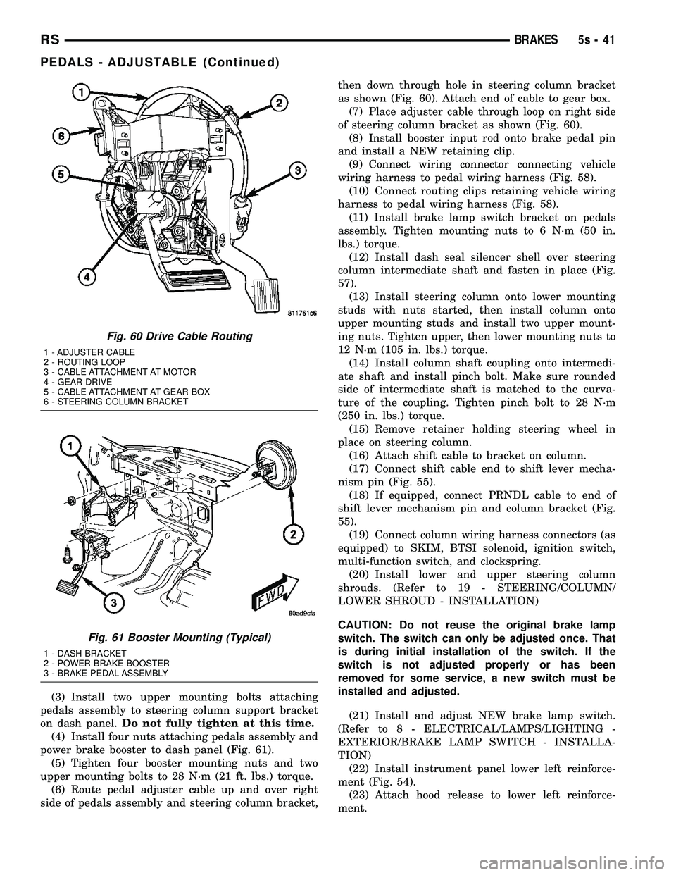 CHRYSLER VOYAGER 2004 Service Manual (3) Install two upper mounting bolts attaching
pedals assembly to steering column support bracket
on dash panel. Do not fully tighten at this time.
(4) Install four nuts attaching pedals assembly and
CHRYSLER VOYAGER 2004 Service Manual (3) Install two upper mounting bolts attaching
pedals assembly to steering column support bracket
on dash panel. Do not fully tighten at this time.
(4) Install four nuts attaching pedals assembly and