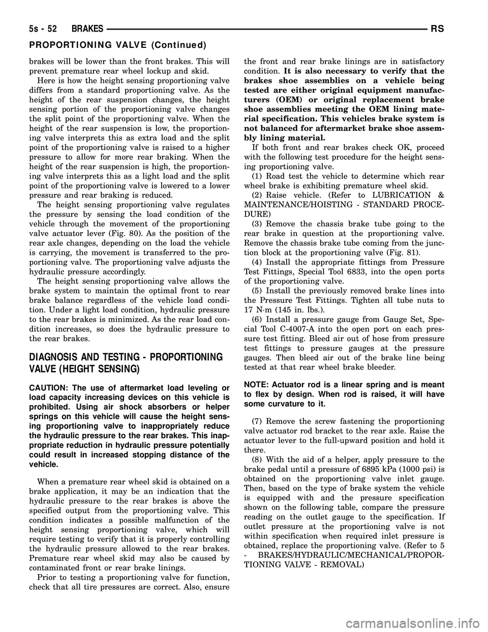 CHRYSLER VOYAGER 2004 Service Manual brakes will be lower than the front brakes. This will
prevent premature rear wheel lockup and skid.Here is how the height sensing proportioning valve
differs from a standard proportioning valve. As th CHRYSLER VOYAGER 2004 Service Manual brakes will be lower than the front brakes. This will
prevent premature rear wheel lockup and skid.Here is how the height sensing proportioning valve
differs from a standard proportioning valve. As th