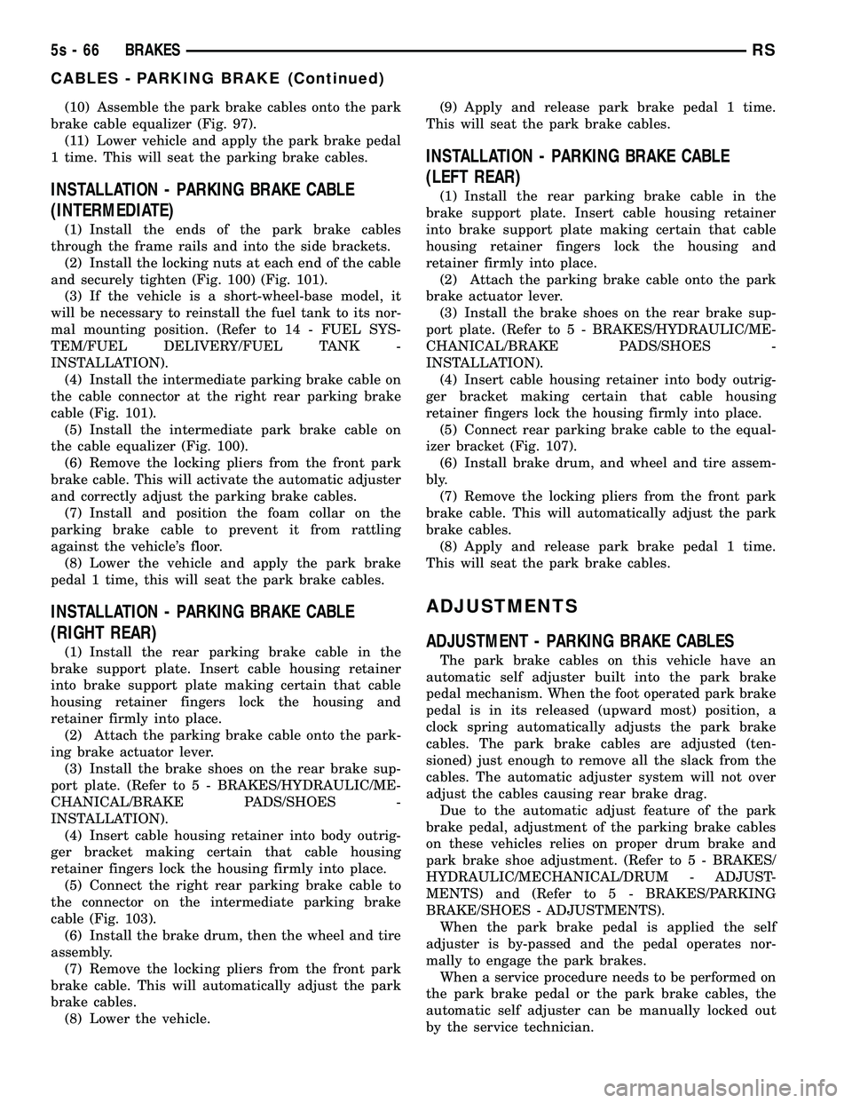 CHRYSLER VOYAGER 2004 Service Manual (10) Assemble the park brake cables onto the park
brake cable equalizer (Fig. 97). (11) Lower vehicle and apply the park brake pedal
1 time. This will seat the parking brake cables.
INSTALLATION - PAR CHRYSLER VOYAGER 2004 Service Manual (10) Assemble the park brake cables onto the park
brake cable equalizer (Fig. 97). (11) Lower vehicle and apply the park brake pedal
1 time. This will seat the parking brake cables.
INSTALLATION - PAR