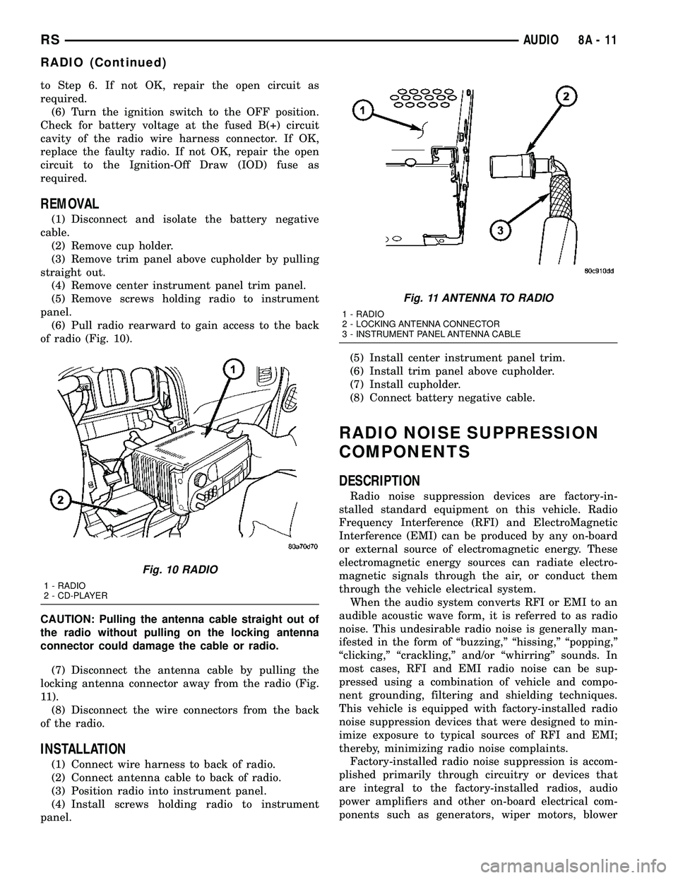 CHRYSLER VOYAGER 2004 Service Manual to Step 6. If not OK, repair the open circuit as
required.
(6) Turn the ignition switch to the OFF position.
Check for battery voltage at the fused B(+) circuit
cavity of the radio wire harness connec CHRYSLER VOYAGER 2004 Service Manual to Step 6. If not OK, repair the open circuit as
required.
(6) Turn the ignition switch to the OFF position.
Check for battery voltage at the fused B(+) circuit
cavity of the radio wire harness connec