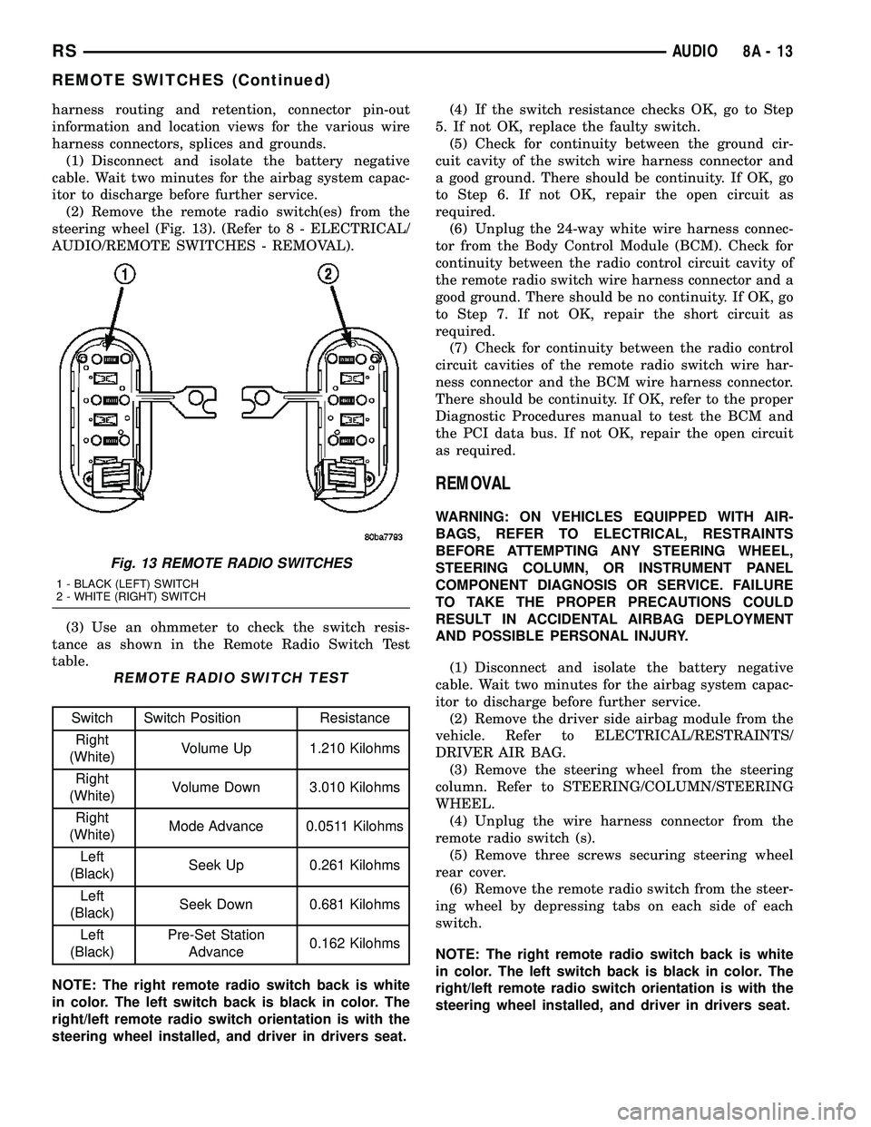 CHRYSLER VOYAGER 2004 Service Manual harness routing and retention, connector pin-out
information and location views for the various wire
harness connectors, splices and grounds.
(1) Disconnect and isolate the battery negative
cable. Wai CHRYSLER VOYAGER 2004 Service Manual harness routing and retention, connector pin-out
information and location views for the various wire
harness connectors, splices and grounds.
(1) Disconnect and isolate the battery negative
cable. Wai