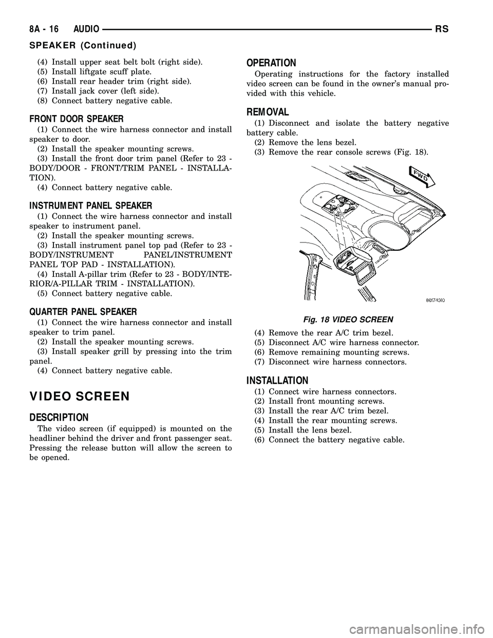 CHRYSLER VOYAGER 2004 User Guide (4) Install upper seat belt bolt (right side).
(5) Install liftgate scuff plate.
(6) Install rear header trim (right side).
(7) Install jack cover (left side).
(8) Connect battery negative cable.
FRON CHRYSLER VOYAGER 2004 User Guide (4) Install upper seat belt bolt (right side).
(5) Install liftgate scuff plate.
(6) Install rear header trim (right side).
(7) Install jack cover (left side).
(8) Connect battery negative cable.
FRON