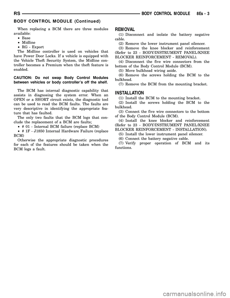 CHRYSLER VOYAGER 2004 Workshop Manual When replacing a BCM there are three modules
available: ² Base
² Midline
² RG - Export
The Midline controller is used on vehicles that
have Power Door Locks. If a vehicle is equipped with
the Vehic