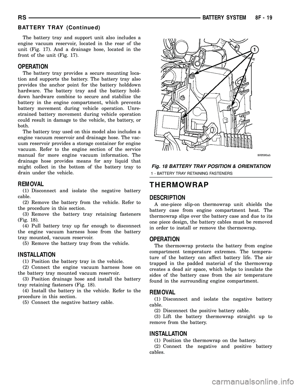 CHRYSLER VOYAGER 2004 Service Manual The battery tray and support unit also includes a
engine vacuum reservoir, located in the rear of the
unit (Fig. 17). And a drainage hose, located in the
front of the unit (Fig. 17).
OPERATION
The bat CHRYSLER VOYAGER 2004 Service Manual The battery tray and support unit also includes a
engine vacuum reservoir, located in the rear of the
unit (Fig. 17). And a drainage hose, located in the
front of the unit (Fig. 17).
OPERATION
The bat