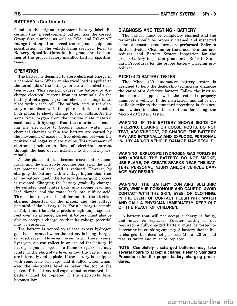 CHRYSLER VOYAGER 2004 Owners Manual found on the original equipment battery label. Be
certain that a replacement battery has the correct
Group Size number, as well as CCA, and RC or AH
ratings that equal or exceed the original equipment