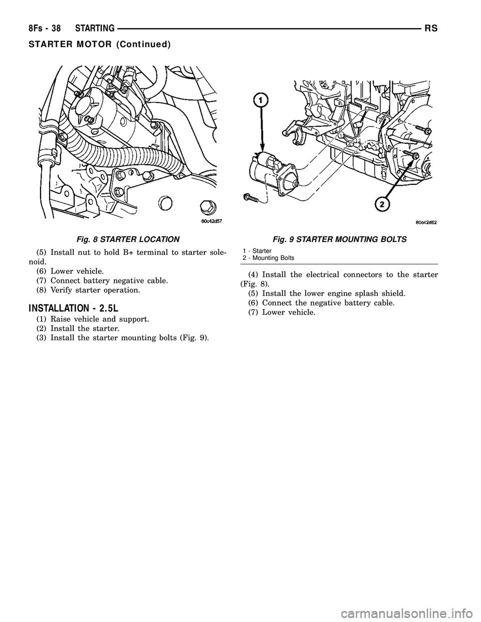 CHRYSLER VOYAGER 2004 Service Manual (5) Install nut to hold B+ terminal to starter sole-
noid. (6) Lower vehicle.
(7) Connect battery negative cable.
(8) Verify starter operation.
INSTALLATION - 2.5L
(1) Raise vehicle and support.
(2) I CHRYSLER VOYAGER 2004 Service Manual (5) Install nut to hold B+ terminal to starter sole-
noid. (6) Lower vehicle.
(7) Connect battery negative cable.
(8) Verify starter operation.
INSTALLATION - 2.5L
(1) Raise vehicle and support.
(2) I
