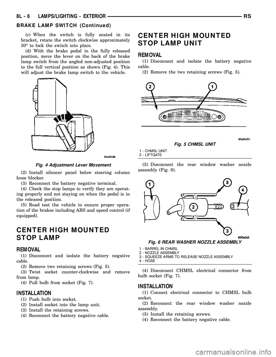 CHRYSLER VOYAGER 2004 Service Manual (c) When the switch is fully seated in its
bracket, rotate the switch clockwise approximately
30É to lock the switch into place.
(d) With the brake pedal in the fully released
position, move the leve CHRYSLER VOYAGER 2004 Service Manual (c) When the switch is fully seated in its
bracket, rotate the switch clockwise approximately
30É to lock the switch into place.
(d) With the brake pedal in the fully released
position, move the leve