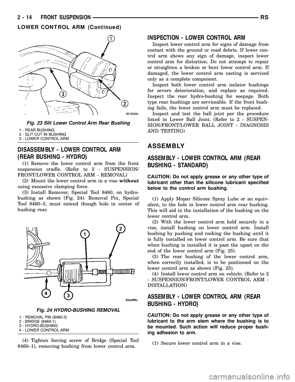 CHRYSLER VOYAGER 2004 Service Manual DISASSEMBLY - LOWER CONTROL ARM
(REAR BUSHING - HYDRO)
(1) Remove the lower control arm from the front
suspension cradle. (Refer to 2 - SUSPENSION/
FRONT/LOWER CONTROL ARM - REMOVAL)
(2) Mount the low CHRYSLER VOYAGER 2004 Service Manual DISASSEMBLY - LOWER CONTROL ARM
(REAR BUSHING - HYDRO)
(1) Remove the lower control arm from the front
suspension cradle. (Refer to 2 - SUSPENSION/
FRONT/LOWER CONTROL ARM - REMOVAL)
(2) Mount the low