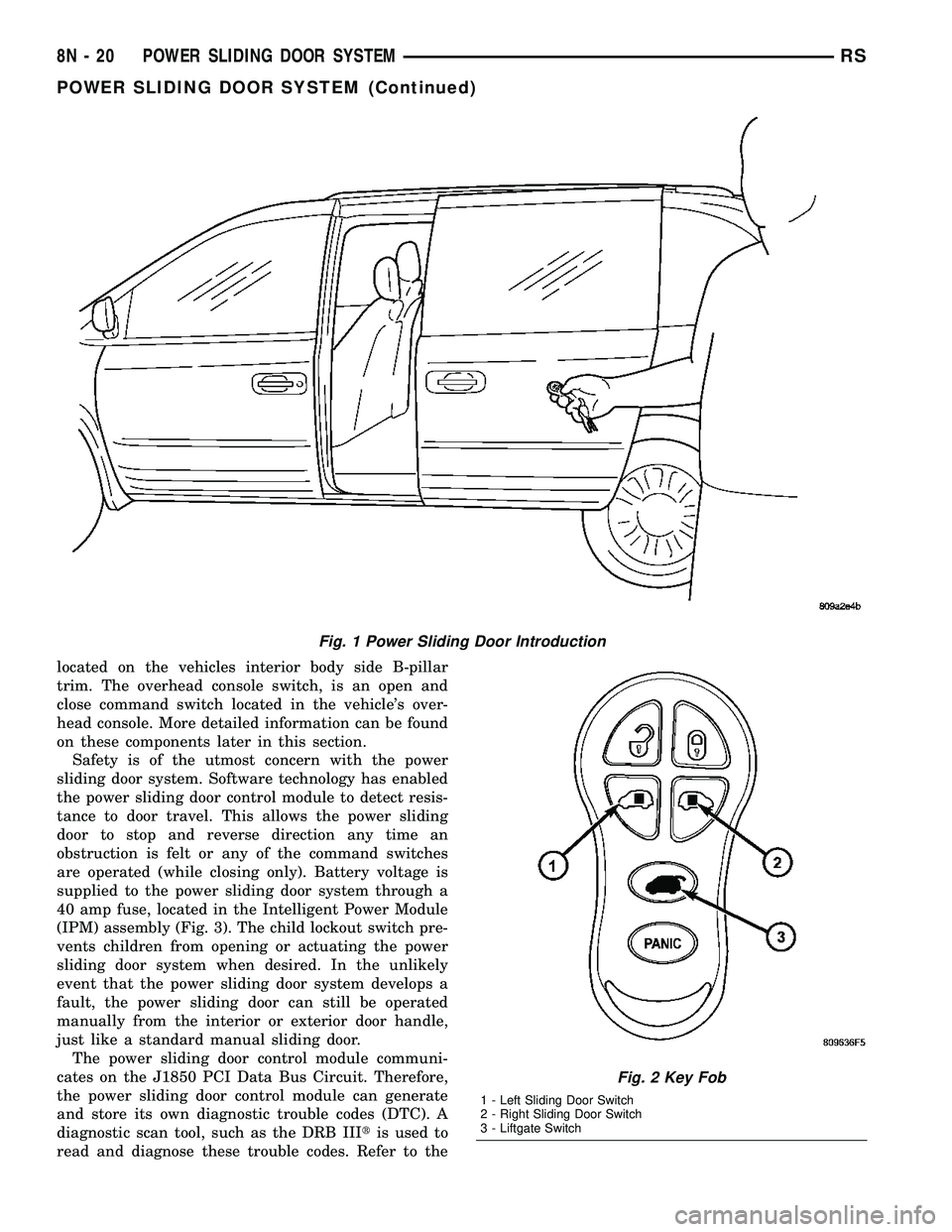 CHRYSLER VOYAGER 2004 Workshop Manual located on the vehicles interior body side B-pillar
trim. The overhead console switch, is an open and
close command switch located in the vehicles over-
head console. More detailed information can be CHRYSLER VOYAGER 2004 Workshop Manual located on the vehicles interior body side B-pillar
trim. The overhead console switch, is an open and
close command switch located in the vehicles over-
head console. More detailed information can be