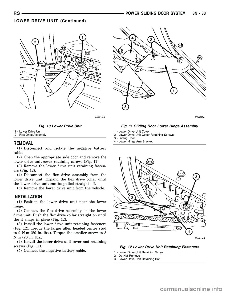 CHRYSLER VOYAGER 2004 Service Manual REMOVAL
(1) Disconnect and isolate the negative battery
cable.
(2) Open the appropriate side door and remove the
lower drive unit cover retaining screws (Fig. 11).
(3) Remove the lower drive unit reta CHRYSLER VOYAGER 2004 Service Manual REMOVAL
(1) Disconnect and isolate the negative battery
cable.
(2) Open the appropriate side door and remove the
lower drive unit cover retaining screws (Fig. 11).
(3) Remove the lower drive unit reta