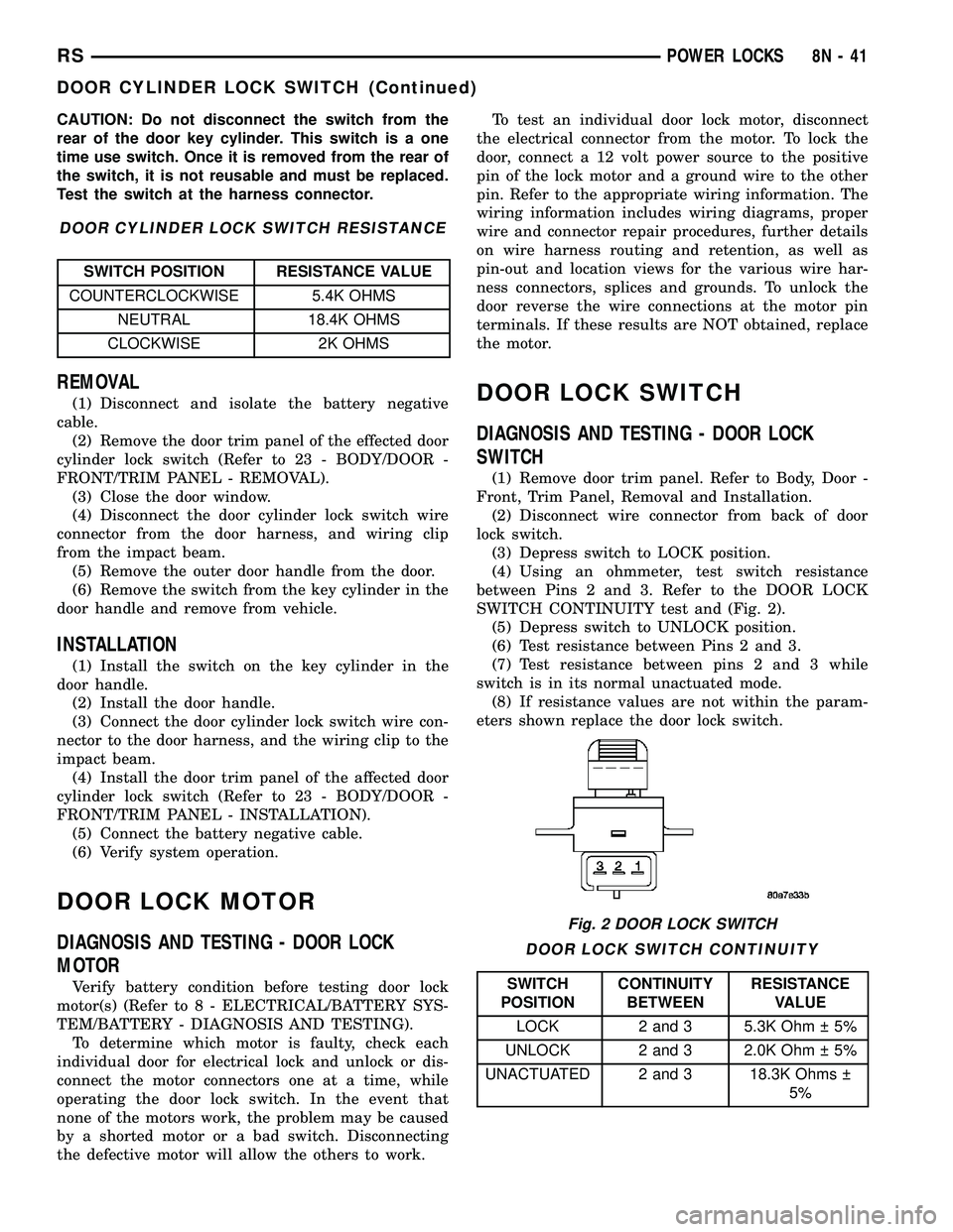 CHRYSLER VOYAGER 2004 Workshop Manual CAUTION: Do not disconnect the switch from the
rear of the door key cylinder. This switch is a one
time use switch. Once it is removed from the rear of
the switch, it is not reusable and must be repla CHRYSLER VOYAGER 2004 Workshop Manual CAUTION: Do not disconnect the switch from the
rear of the door key cylinder. This switch is a one
time use switch. Once it is removed from the rear of
the switch, it is not reusable and must be repla
