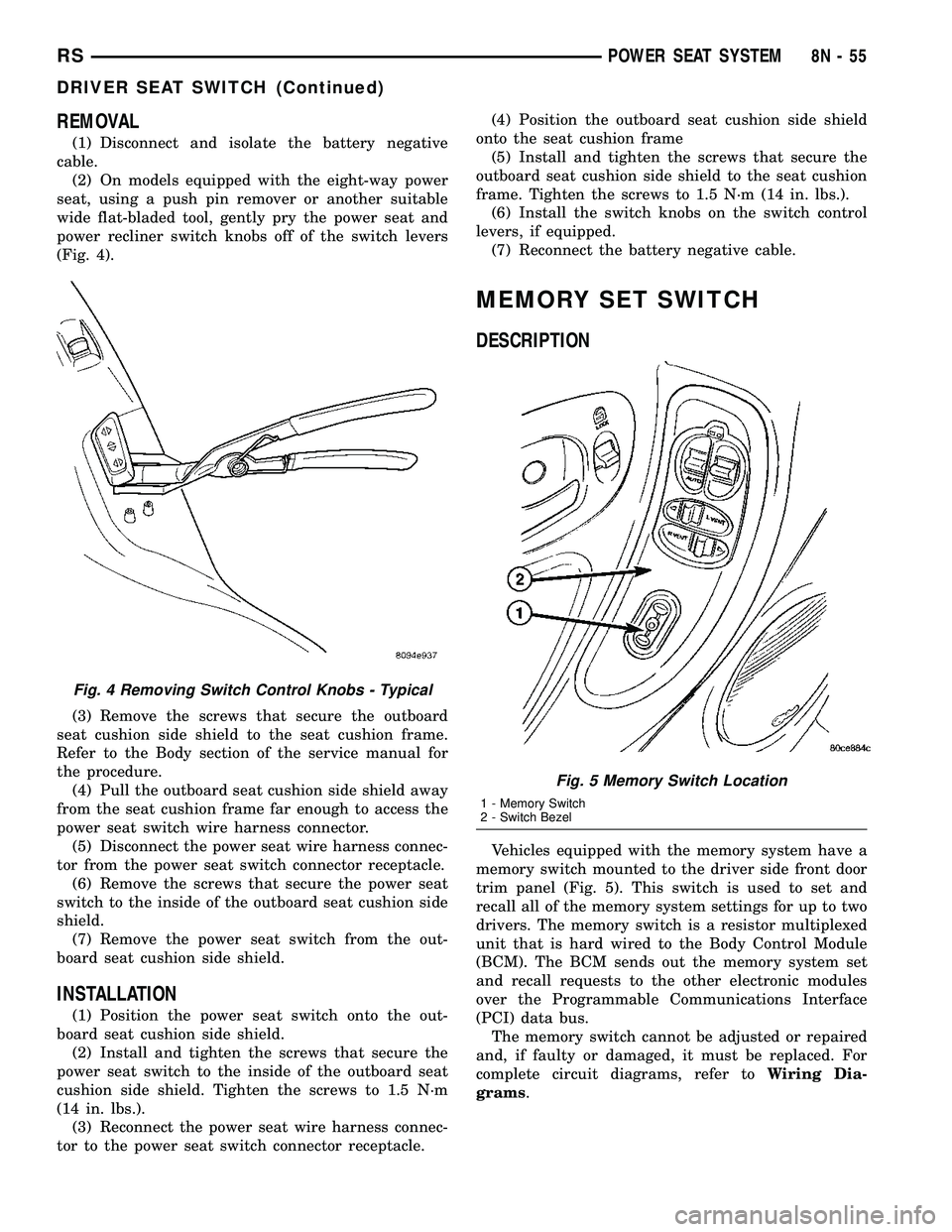 CHRYSLER VOYAGER 2004 Workshop Manual REMOVAL
(1) Disconnect and isolate the battery negative
cable.
(2) On models equipped with the eight-way power
seat, using a push pin remover or another suitable
wide flat-bladed tool, gently pry the CHRYSLER VOYAGER 2004 Workshop Manual REMOVAL
(1) Disconnect and isolate the battery negative
cable.
(2) On models equipped with the eight-way power
seat, using a push pin remover or another suitable
wide flat-bladed tool, gently pry the