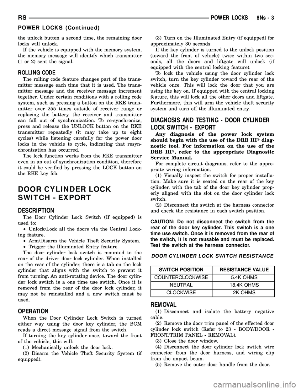 CHRYSLER VOYAGER 2004 Repair Manual the unlock button a second time, the remaining door
locks will unlock.If the vehicle is equipped with the memory system,
the memory message will identify which transmitter
(1 or 2) sent the signal.
RO CHRYSLER VOYAGER 2004 Repair Manual the unlock button a second time, the remaining door
locks will unlock.If the vehicle is equipped with the memory system,
the memory message will identify which transmitter
(1 or 2) sent the signal.
RO