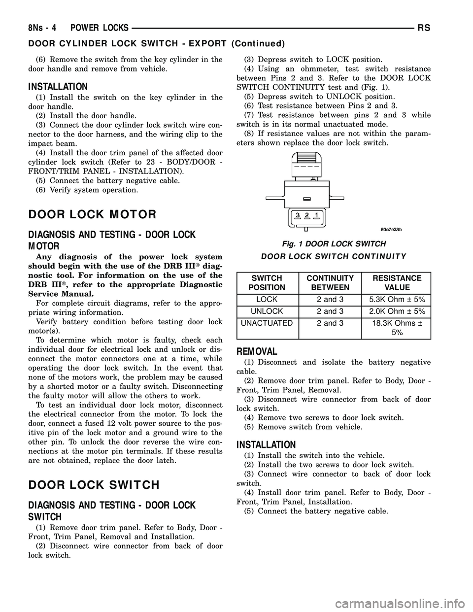 CHRYSLER VOYAGER 2004 Repair Manual (6) Remove the switch from the key cylinder in the
door handle and remove from vehicle.
INSTALLATION
(1) Install the switch on the key cylinder in the
door handle. (2) Install the door handle.
(3) Con CHRYSLER VOYAGER 2004 Repair Manual (6) Remove the switch from the key cylinder in the
door handle and remove from vehicle.
INSTALLATION
(1) Install the switch on the key cylinder in the
door handle. (2) Install the door handle.
(3) Con