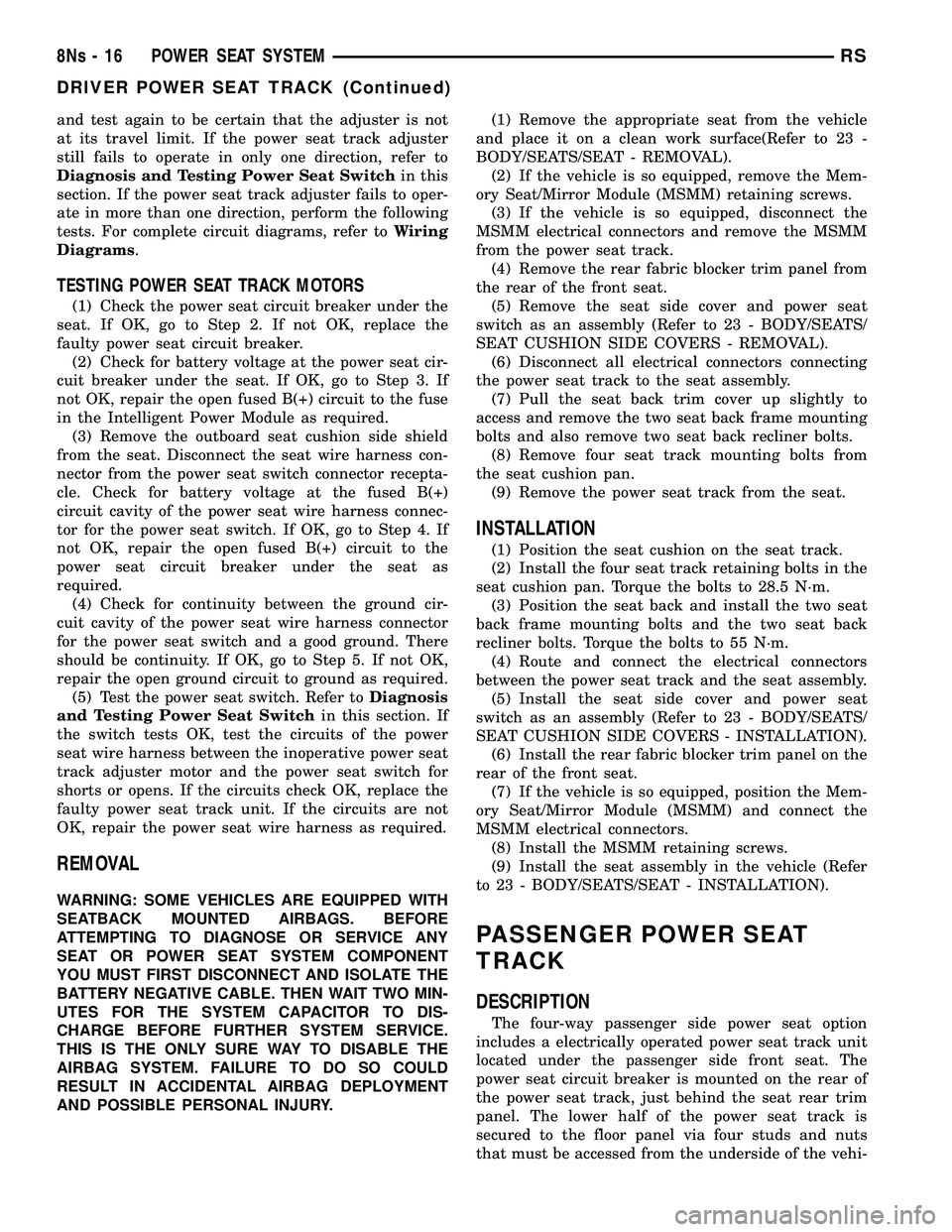 CHRYSLER VOYAGER 2004 Service Manual and test again to be certain that the adjuster is not
at its travel limit. If the power seat track adjuster
still fails to operate in only one direction, refer to
Diagnosis and Testing Power Seat Swit CHRYSLER VOYAGER 2004 Service Manual and test again to be certain that the adjuster is not
at its travel limit. If the power seat track adjuster
still fails to operate in only one direction, refer to
Diagnosis and Testing Power Seat Swit