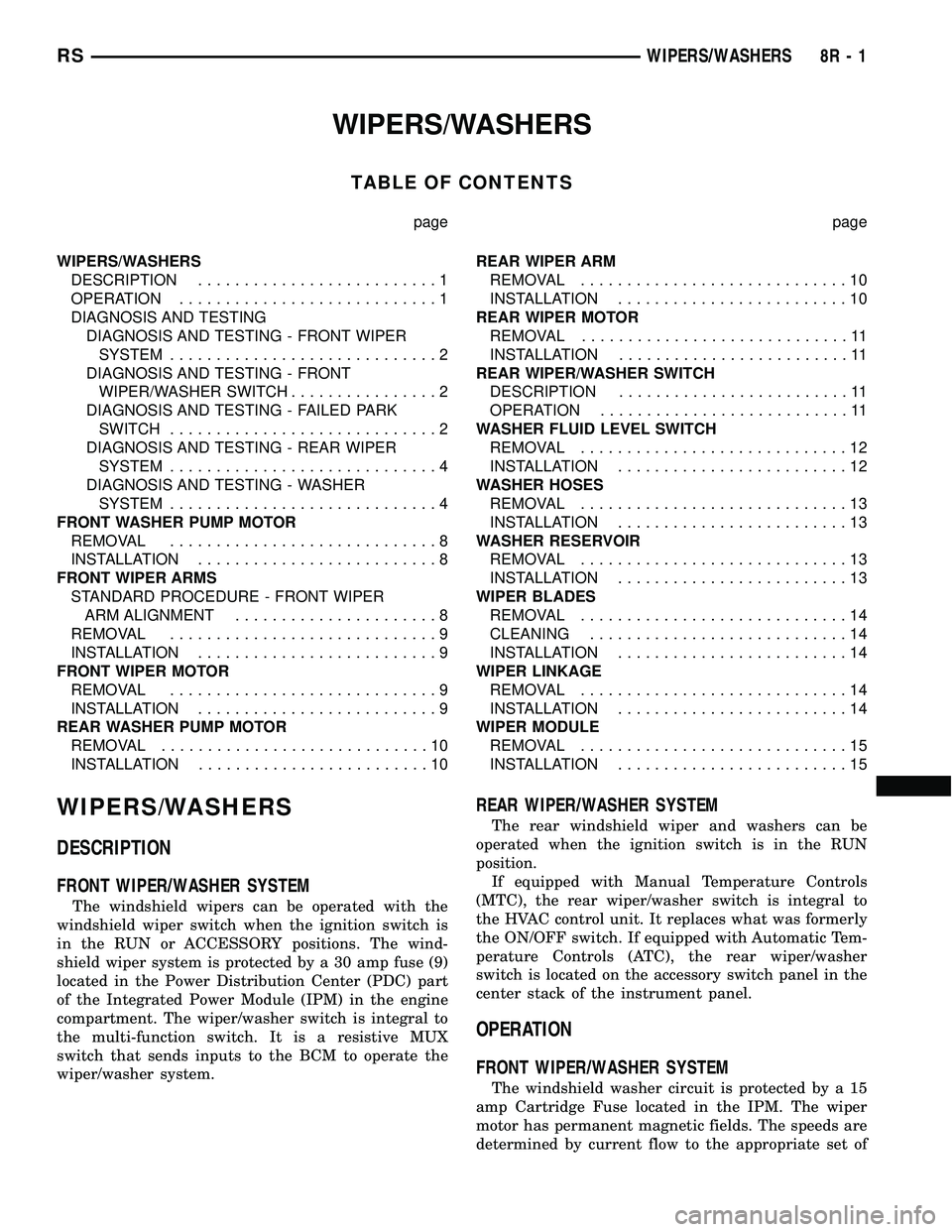 CHRYSLER VOYAGER 2004 User Guide WIPERS/WASHERS
TABLE OF CONTENTS
page page
WIPERS/WASHERS
DESCRIPTION..........................1
OPERATION............................1
DIAGNOSIS AND TESTING
DIAGNOSIS AND TESTING - FRONT WIPER
SYSTEM CHRYSLER VOYAGER 2004 User Guide WIPERS/WASHERS
TABLE OF CONTENTS
page page
WIPERS/WASHERS
DESCRIPTION..........................1
OPERATION............................1
DIAGNOSIS AND TESTING
DIAGNOSIS AND TESTING - FRONT WIPER
SYSTEM