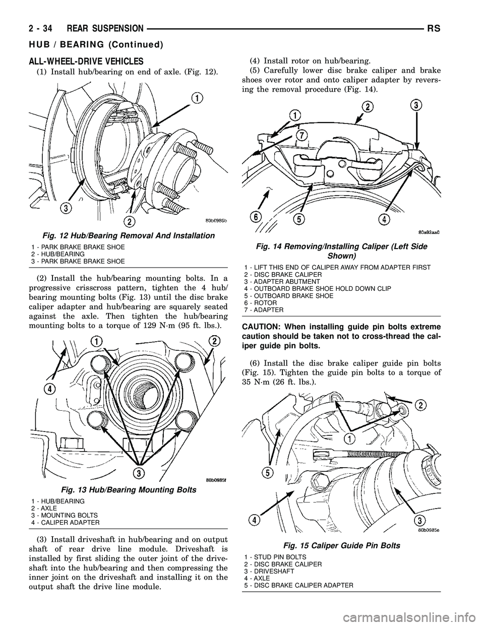 CHRYSLER VOYAGER 2004 Owners Manual ALL-WHEEL-DRIVE VEHICLES
(1) Install hub/bearing on end of axle. (Fig. 12).
(2) Install the hub/bearing mounting bolts. In a
progressive crisscross pattern, tighten the 4 hub/
bearing mounting bolts ( CHRYSLER VOYAGER 2004 Owners Manual ALL-WHEEL-DRIVE VEHICLES
(1) Install hub/bearing on end of axle. (Fig. 12).
(2) Install the hub/bearing mounting bolts. In a
progressive crisscross pattern, tighten the 4 hub/
bearing mounting bolts (