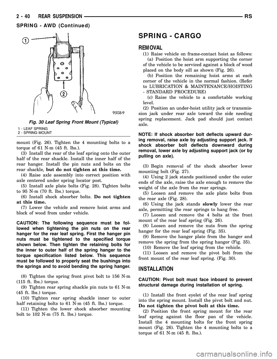CHRYSLER VOYAGER 2004 Owners Manual mount (Fig. 26). Tighten the 4 mounting bolts to a
torque of 61 N´m (45 ft. lbs.).
(3) Install the rear of the leaf spring onto the outer
half of the rear shackle. Install the inner half of the
rear CHRYSLER VOYAGER 2004 Owners Manual mount (Fig. 26). Tighten the 4 mounting bolts to a
torque of 61 N´m (45 ft. lbs.).
(3) Install the rear of the leaf spring onto the outer
half of the rear shackle. Install the inner half of the
rear