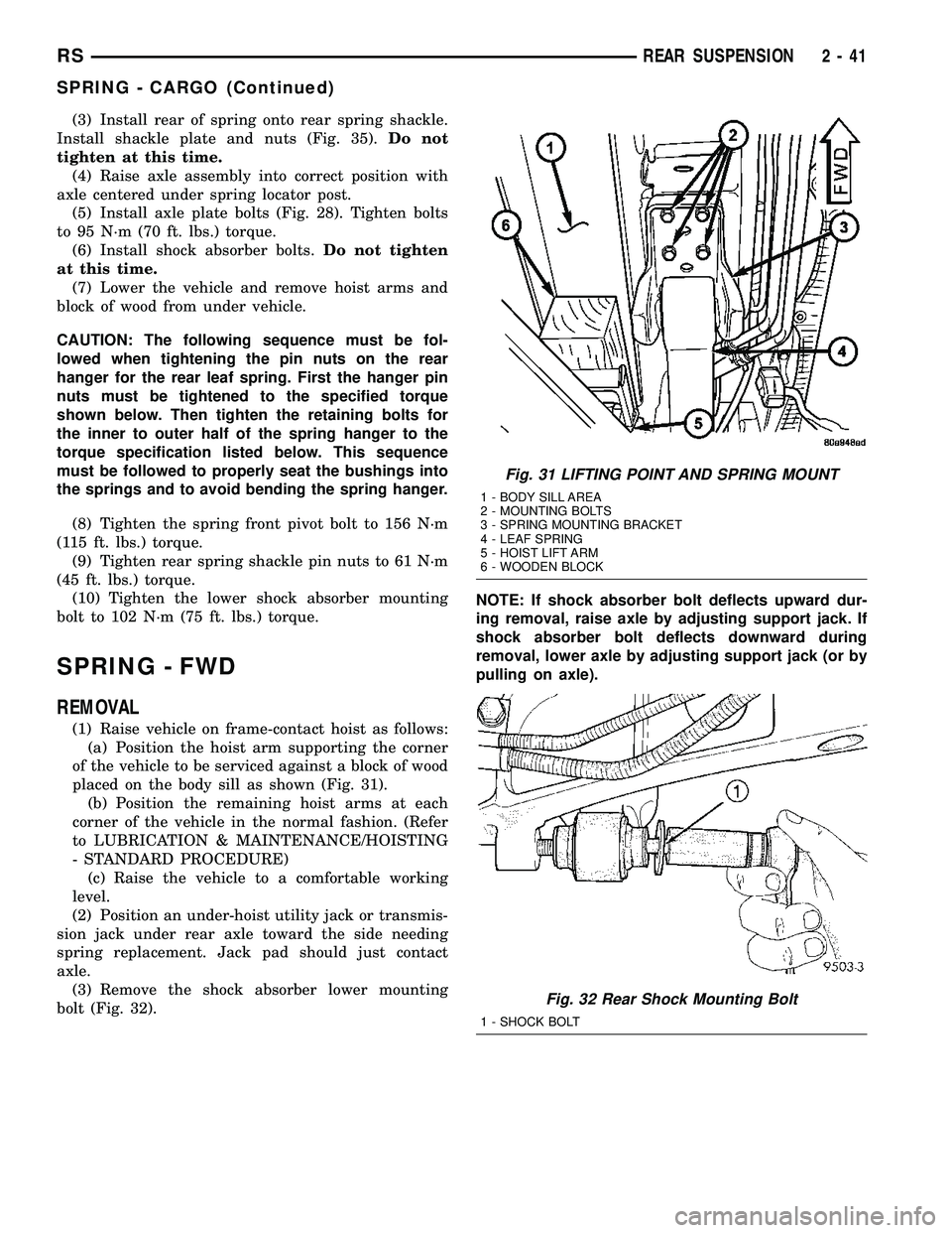 CHRYSLER VOYAGER 2004 Owners Manual (3) Install rear of spring onto rear spring shackle.
Install shackle plate and nuts (Fig. 35).Do not
tighten at this time.
(4) Raise axle assembly into correct position with
axle centered under spring CHRYSLER VOYAGER 2004 Owners Manual (3) Install rear of spring onto rear spring shackle.
Install shackle plate and nuts (Fig. 35).Do not
tighten at this time.
(4) Raise axle assembly into correct position with
axle centered under spring