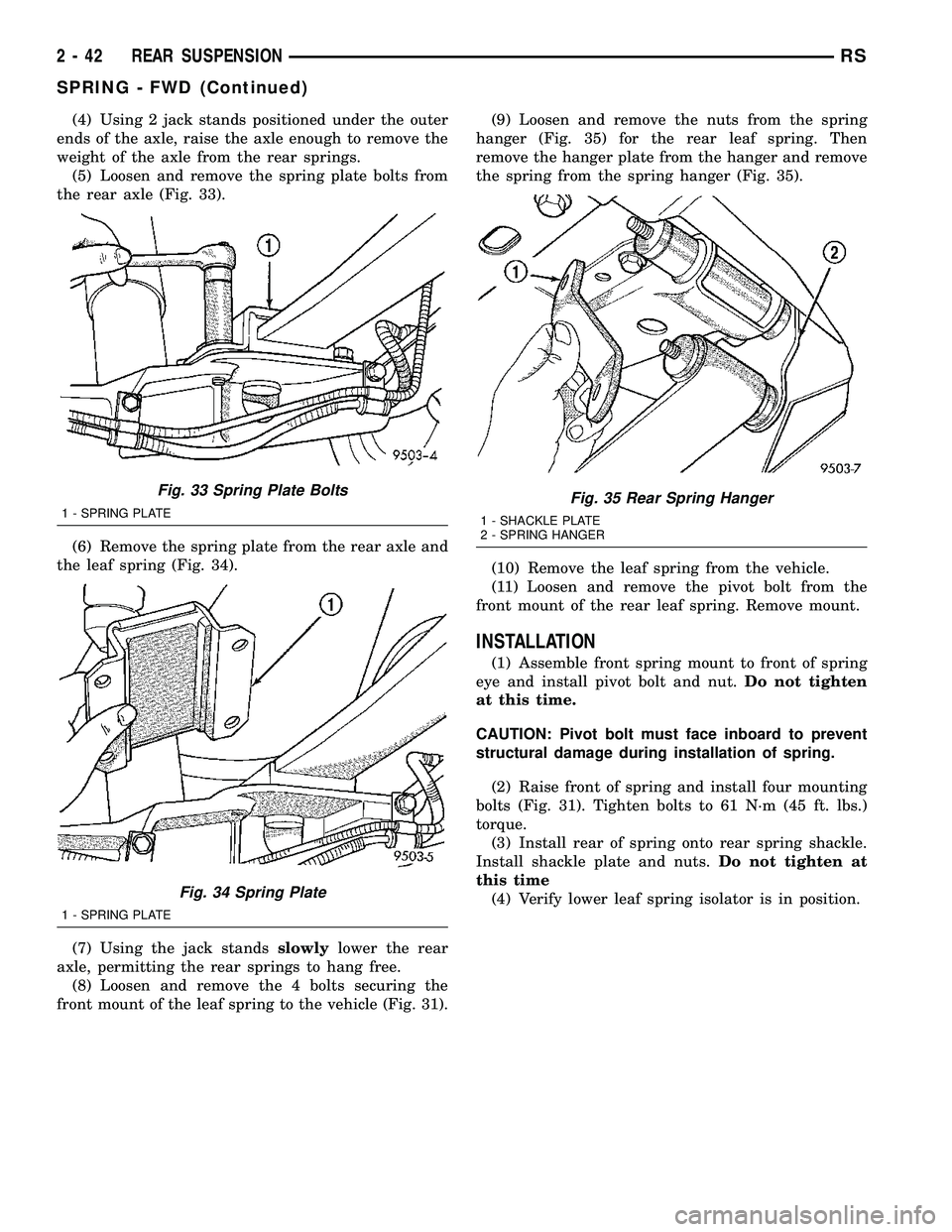 CHRYSLER VOYAGER 2004 Owners Manual (4) Using 2 jack stands positioned under the outer
ends of the axle, raise the axle enough to remove the
weight of the axle from the rear springs.
(5) Loosen and remove the spring plate bolts from
the CHRYSLER VOYAGER 2004 Owners Manual (4) Using 2 jack stands positioned under the outer
ends of the axle, raise the axle enough to remove the
weight of the axle from the rear springs.
(5) Loosen and remove the spring plate bolts from
the