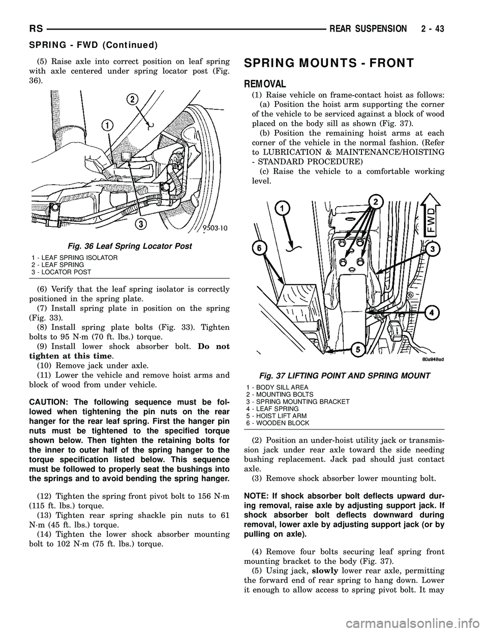 CHRYSLER VOYAGER 2004 Owners Manual (5) Raise axle into correct position on leaf spring
with axle centered under spring locator post (Fig.
36).
(6) Verify that the leaf spring isolator is correctly
positioned in the spring plate.
(7) In CHRYSLER VOYAGER 2004 Owners Manual (5) Raise axle into correct position on leaf spring
with axle centered under spring locator post (Fig.
36).
(6) Verify that the leaf spring isolator is correctly
positioned in the spring plate.
(7) In