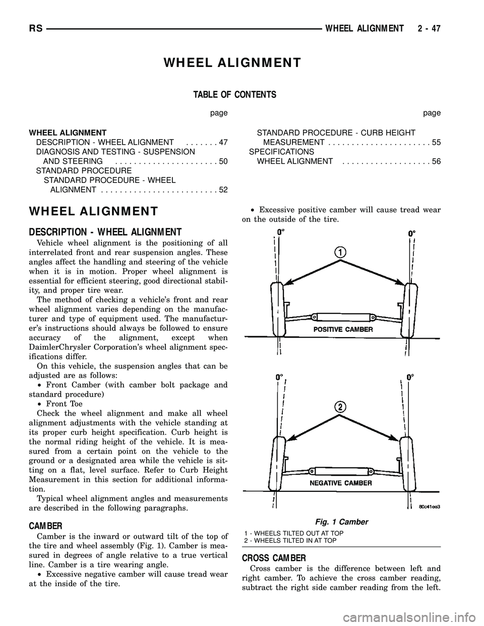 CHRYSLER VOYAGER 2004 Service Manual WHEEL ALIGNMENT
TABLE OF CONTENTS
page page
WHEEL ALIGNMENT
DESCRIPTION - WHEEL ALIGNMENT.......47
DIAGNOSIS AND TESTING - SUSPENSION
AND STEERING......................50
STANDARD PROCEDURE
STANDARD P CHRYSLER VOYAGER 2004 Service Manual WHEEL ALIGNMENT
TABLE OF CONTENTS
page page
WHEEL ALIGNMENT
DESCRIPTION - WHEEL ALIGNMENT.......47
DIAGNOSIS AND TESTING - SUSPENSION
AND STEERING......................50
STANDARD PROCEDURE
STANDARD P