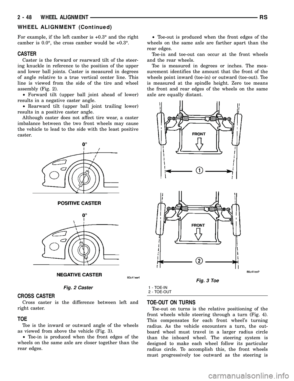 CHRYSLER VOYAGER 2004 Service Manual For example, if the left camber is +0.3É and the right
camber is 0.0É, the cross camber would be +0.3É.
CASTER
Caster is the forward or rearward tilt of the steer-
ing knuckle in reference to the p CHRYSLER VOYAGER 2004 Service Manual For example, if the left camber is +0.3É and the right
camber is 0.0É, the cross camber would be +0.3É.
CASTER
Caster is the forward or rearward tilt of the steer-
ing knuckle in reference to the p