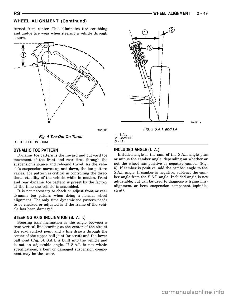 CHRYSLER VOYAGER 2004 Service Manual turned from center. This eliminates tire scrubbing
and undue tire wear when steering a vehicle through
a turn.
DYNAMIC TOE PATTERN
Dynamic toe pattern is the inward and outward toe
movement of the fro CHRYSLER VOYAGER 2004 Service Manual turned from center. This eliminates tire scrubbing
and undue tire wear when steering a vehicle through
a turn.
DYNAMIC TOE PATTERN
Dynamic toe pattern is the inward and outward toe
movement of the fro