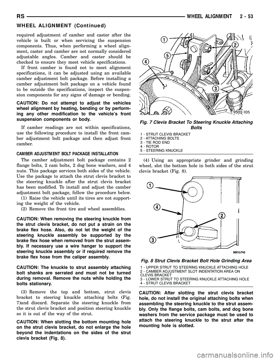 CHRYSLER VOYAGER 2004 User Guide required adjustment of camber and caster after the
vehicle is built or when servicing the suspension
components. Thus, when performing a wheel align-
ment, caster and camber are not normally considere CHRYSLER VOYAGER 2004 User Guide required adjustment of camber and caster after the
vehicle is built or when servicing the suspension
components. Thus, when performing a wheel align-
ment, caster and camber are not normally considere
