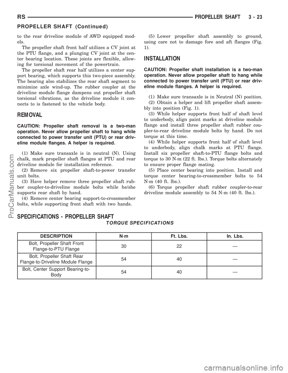 CHRYSLER VOYAGER 2002 Service Manual to the rear driveline module of AWD equipped mod-
els.
The propeller shaft front half utilizes a CV joint at
the PTU flange, and a plunging CV joint at the cen-
ter bearing location. These joints are CHRYSLER VOYAGER 2002 Service Manual to the rear driveline module of AWD equipped mod-
els.
The propeller shaft front half utilizes a CV joint at
the PTU flange, and a plunging CV joint at the cen-
ter bearing location. These joints are
