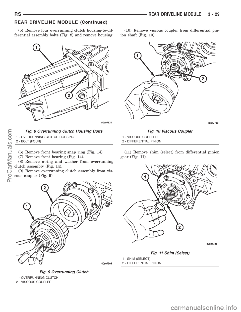 CHRYSLER VOYAGER 2002 Service Manual (5) Remove four overrunning clutch housing-to-dif-
ferential assembly bolts (Fig. 8) and remove housing.
(6) Remove front bearing snap ring (Fig. 14).
(7) Remove front bearing (Fig. 14).
(8) Remove o- CHRYSLER VOYAGER 2002 Service Manual (5) Remove four overrunning clutch housing-to-dif-
ferential assembly bolts (Fig. 8) and remove housing.
(6) Remove front bearing snap ring (Fig. 14).
(7) Remove front bearing (Fig. 14).
(8) Remove o-