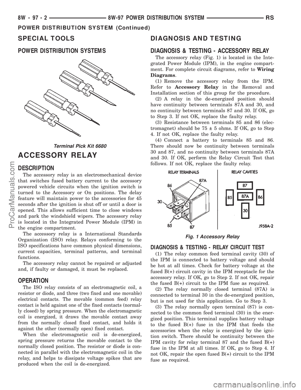 CHRYSLER VOYAGER 2002 Manual Online SPECIAL TOOLS
POWER DISTRIBUTION SYSTEMS
ACCESSORY RELAY
DESCRIPTION
The accessory relay is an electromechanical device
that switches fused battery current to the accessory
powered vehicle circuits wh CHRYSLER VOYAGER 2002 Manual Online SPECIAL TOOLS
POWER DISTRIBUTION SYSTEMS
ACCESSORY RELAY
DESCRIPTION
The accessory relay is an electromechanical device
that switches fused battery current to the accessory
powered vehicle circuits wh