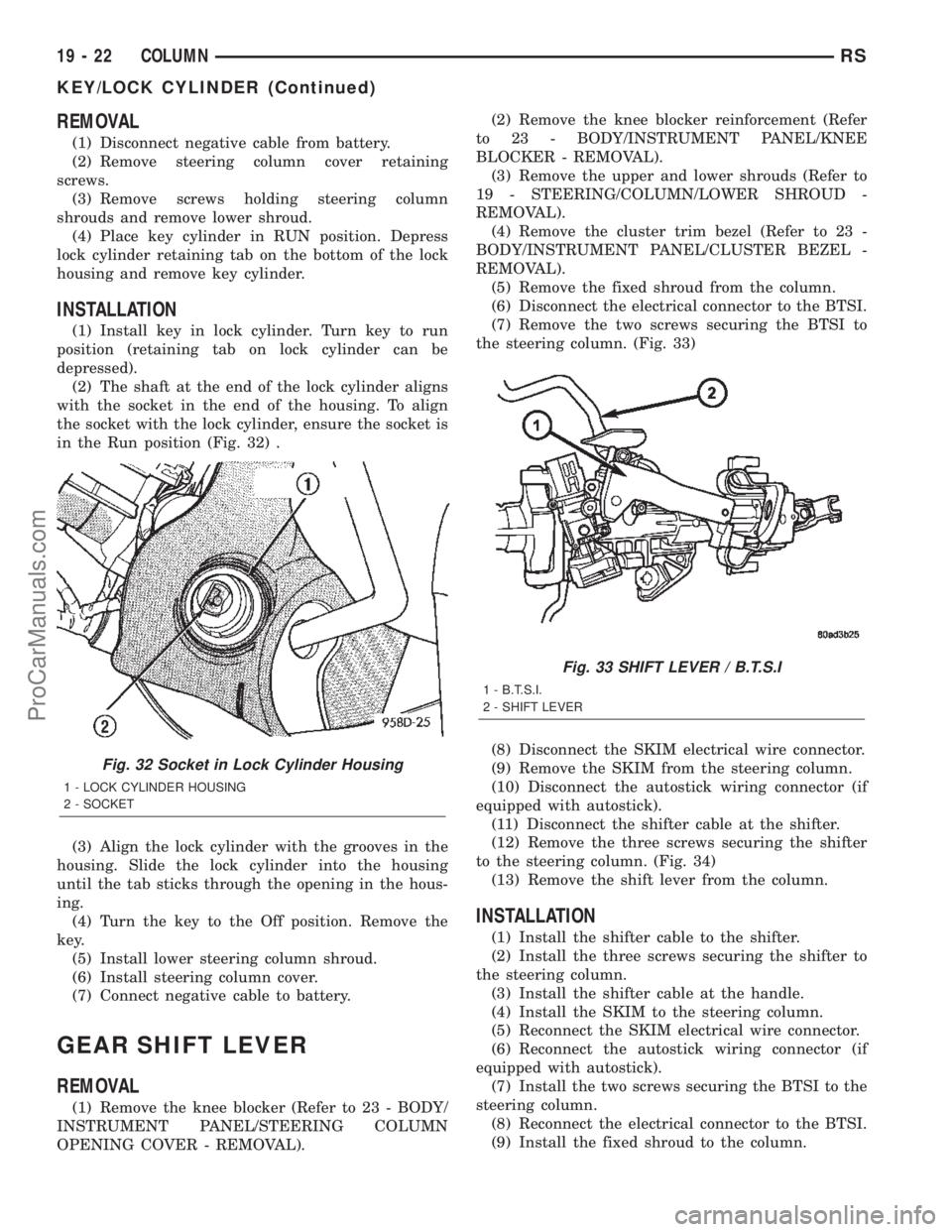 CHRYSLER VOYAGER 2002  Service Manual REMOVAL
(1) Disconnect negative cable from battery.
(2) Remove steering column cover retaining
screws.
(3) Remove screws holding steering column
shrouds and remove lower shroud.
(4) Place key cylinder