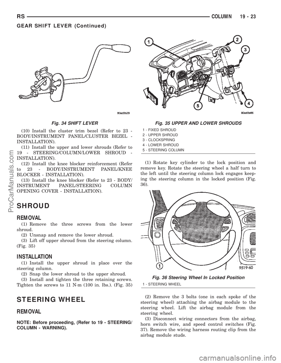 CHRYSLER VOYAGER 2002 Owners Manual (10) Install the cluster trim bezel (Refer to 23 -
BODY/INSTRUMENT PANEL/CLUSTER BEZEL -
INSTALLATION).
(11) Install the upper and lower shrouds (Refer to
19 - STEERING/COLUMN/LOWER SHROUD -
INSTALLAT CHRYSLER VOYAGER 2002 Owners Manual (10) Install the cluster trim bezel (Refer to 23 -
BODY/INSTRUMENT PANEL/CLUSTER BEZEL -
INSTALLATION).
(11) Install the upper and lower shrouds (Refer to
19 - STEERING/COLUMN/LOWER SHROUD -
INSTALLAT