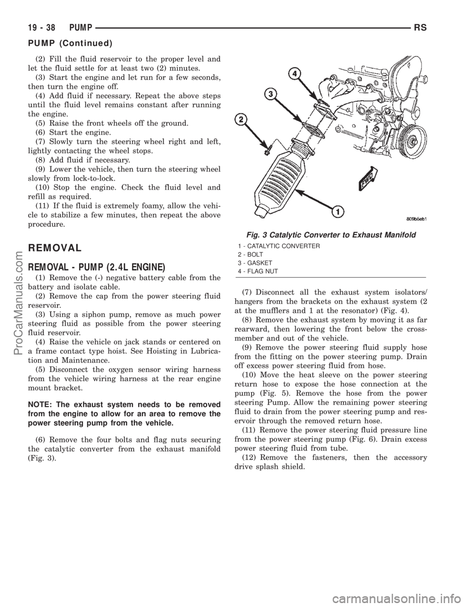CHRYSLER VOYAGER 2002 Service Manual (2) Fill the fluid reservoir to the proper level and
let the fluid settle for at least two (2) minutes.
(3) Start the engine and let run for a few seconds,
then turn the engine off.
(4) Add fluid if n CHRYSLER VOYAGER 2002 Service Manual (2) Fill the fluid reservoir to the proper level and
let the fluid settle for at least two (2) minutes.
(3) Start the engine and let run for a few seconds,
then turn the engine off.
(4) Add fluid if n