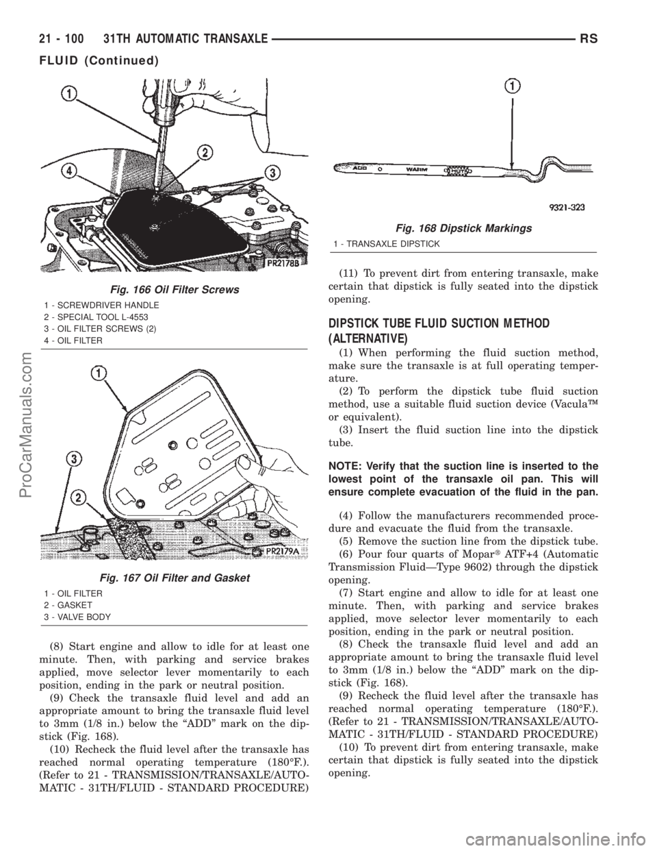 CHRYSLER VOYAGER 2002 Repair Manual (8) Start engine and allow to idle for at least one
minute. Then, with parking and service brakes
applied, move selector lever momentarily to each
position, ending in the park or neutral position.
(9) CHRYSLER VOYAGER 2002 Repair Manual (8) Start engine and allow to idle for at least one
minute. Then, with parking and service brakes
applied, move selector lever momentarily to each
position, ending in the park or neutral position.
(9)