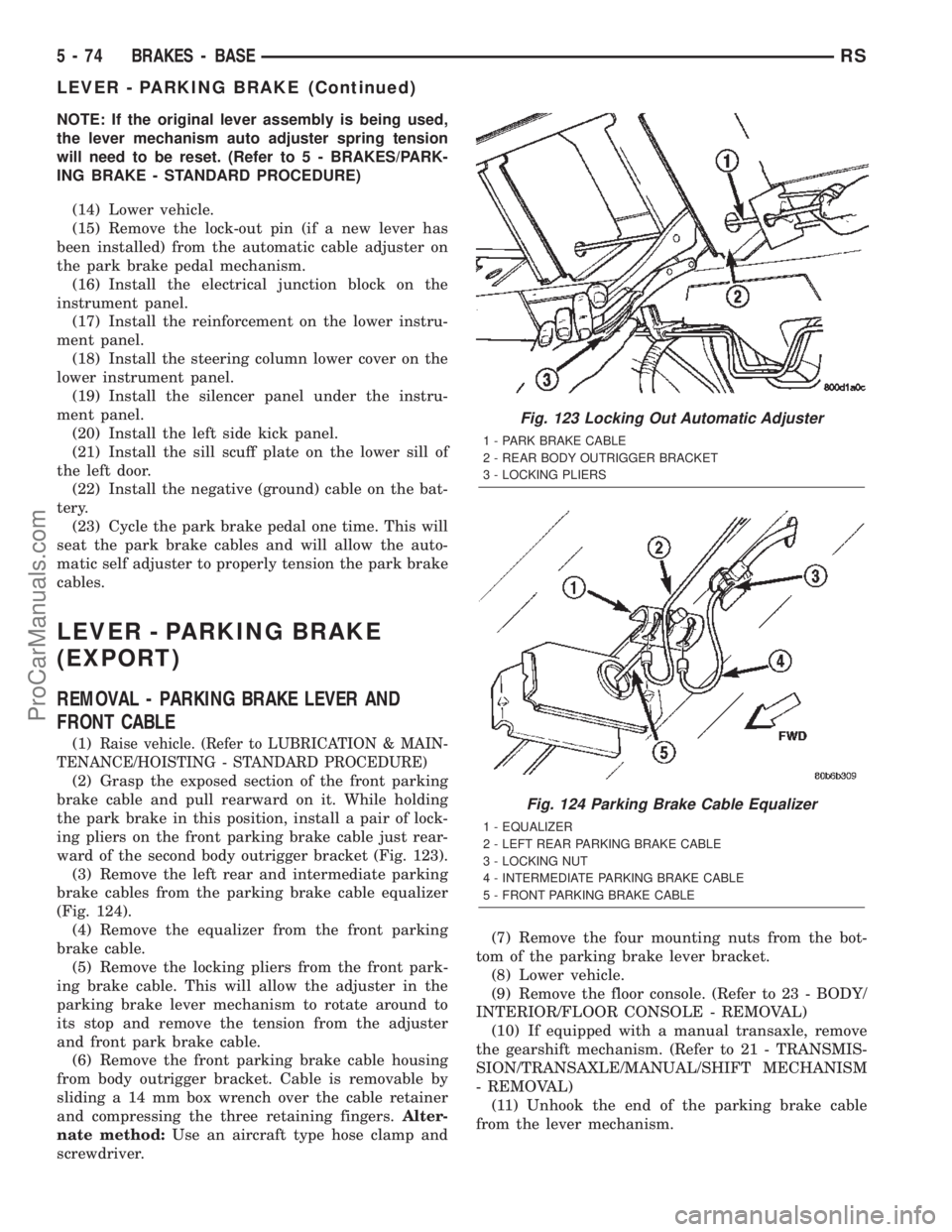 CHRYSLER VOYAGER 2002  Service Manual NOTE: If the original lever assembly is being used,
the lever mechanism auto adjuster spring tension
will need to be reset. (Refer to 5 - BRAKES/PARK-
ING BRAKE - STANDARD PROCEDURE)
(14) Lower vehicl